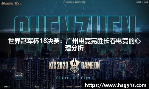 世界冠军杯18决赛：广州电竞完胜长春电竞的心理分析
